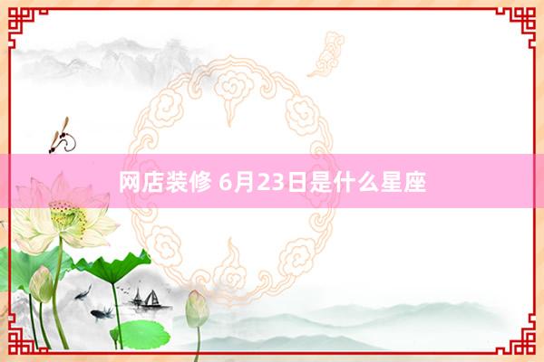 网店装修 6月23日是什么星座