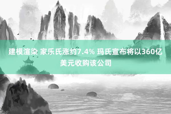 建模渲染 家乐氏涨约7.4% 玛氏宣布将以360亿美元收购该公司