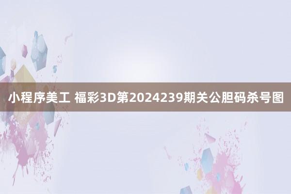 小程序美工 福彩3D第2024239期关公胆码杀号图